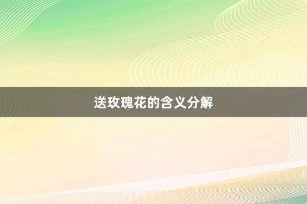 送玫瑰花的含义分解